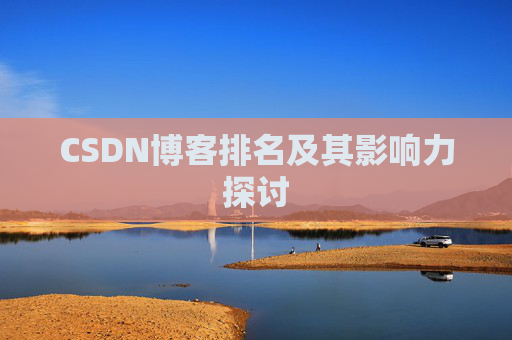 CSDN博客排名及其影响力探讨 CSDN博客排名及其影响力探讨